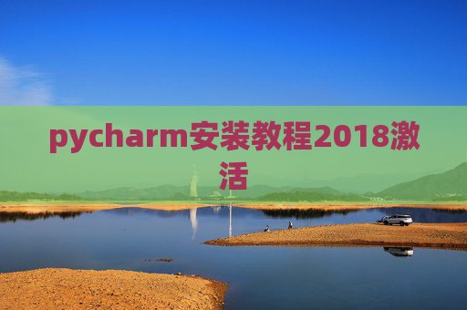 pycharm安装教程2018激活 pycharm安装教程2018激活